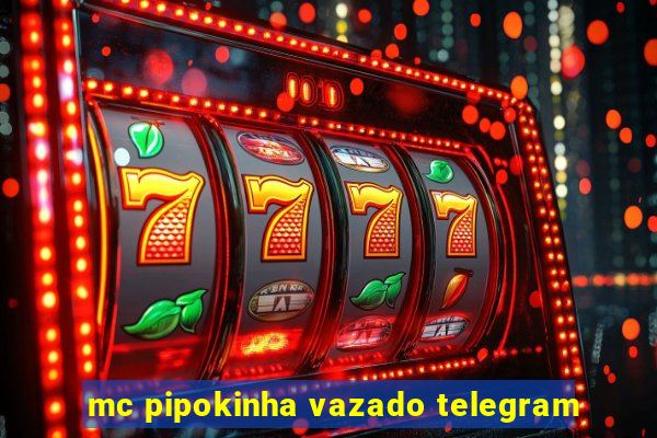 mc pipokinha vazado telegram